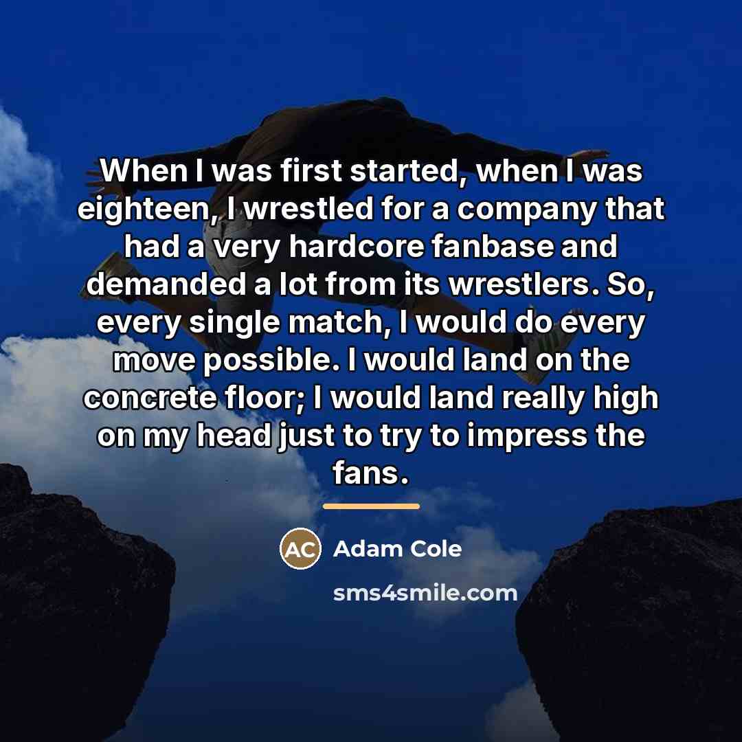“When I was first started, when I was eighteen, I…” quote by Adam Cole