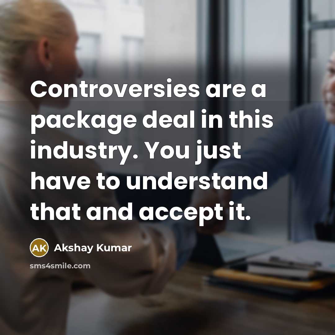 “Controversies are a package deal in this industry. You just…” quote by Akshay Kumar