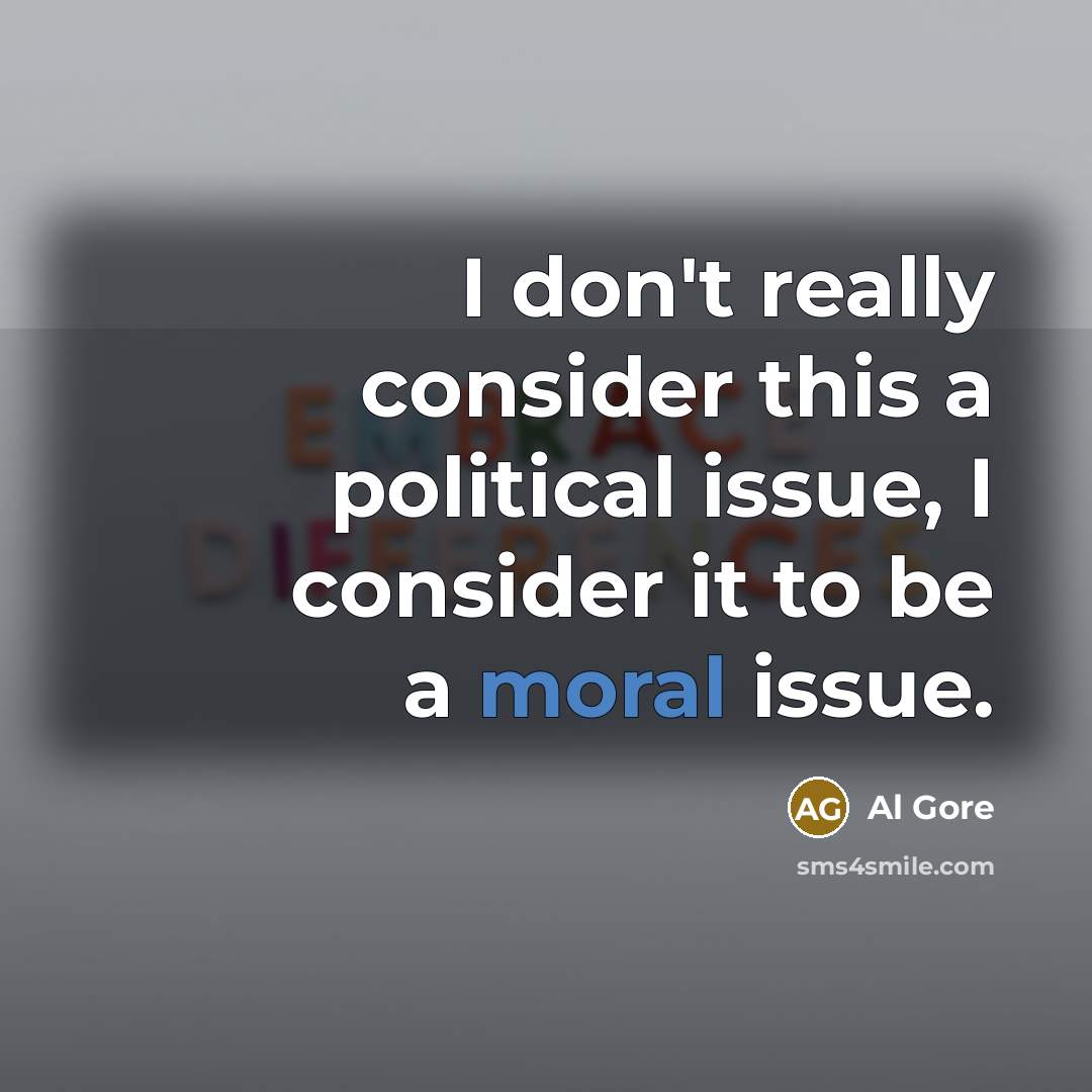 “I don't really consider this a political issue, I consider…” quote by Al Gore
