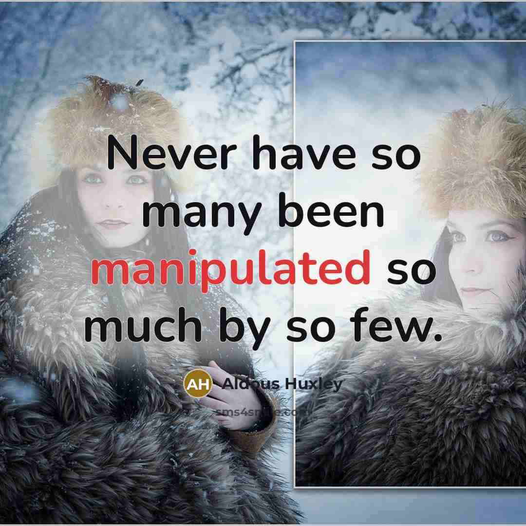 “Never have so many been manipulated so much by so few.” quote by Aldous Huxley