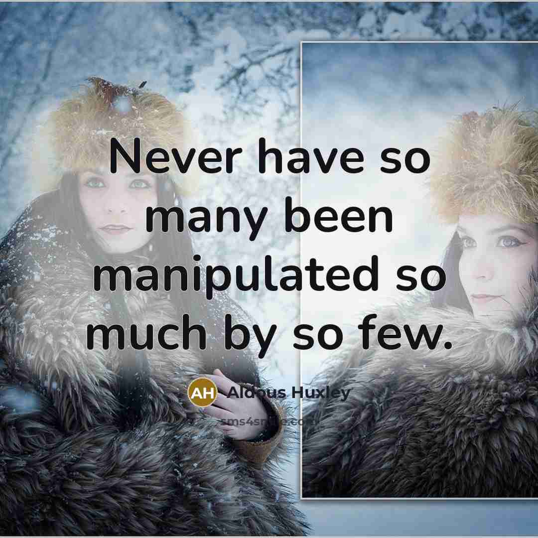“Never have so many been manipulated so much by so…” quote by Aldous Huxley