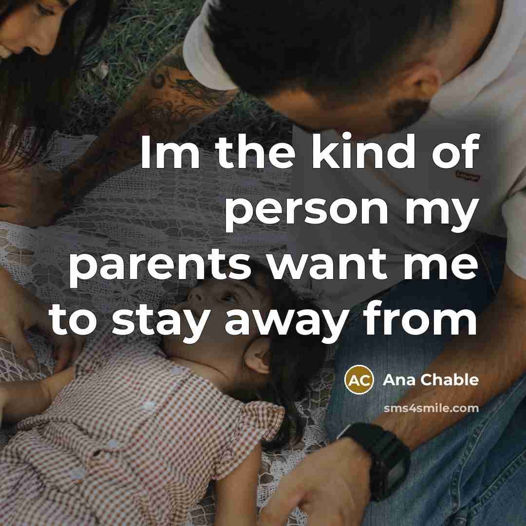 “Im the kind of person my parents want me to…” quote by Ana Chable