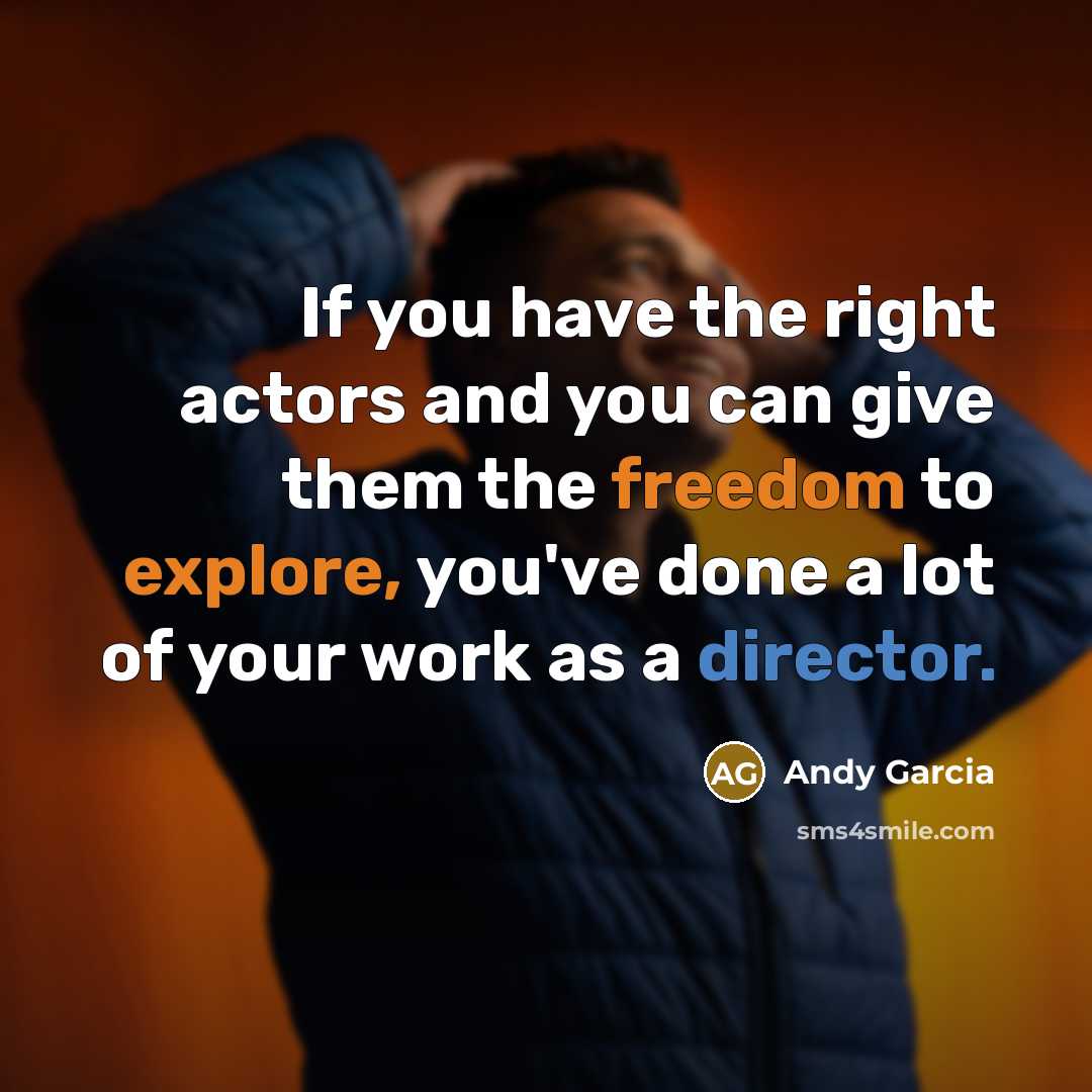 “If you have the right actors and you can give…” quote by Andy Garcia
