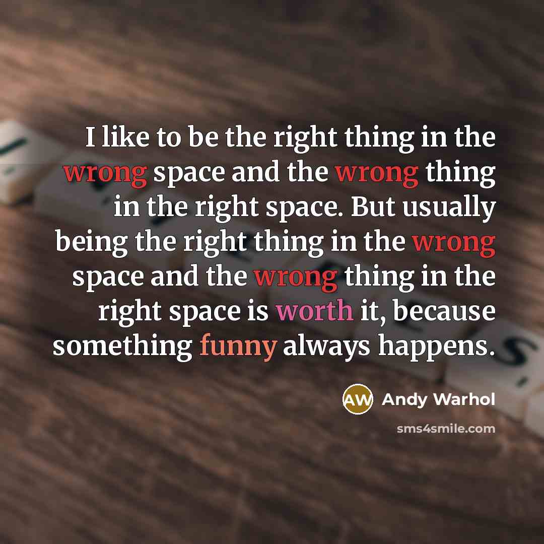 “I like to be the right thing in the wrong…” quote by Andy Warhol