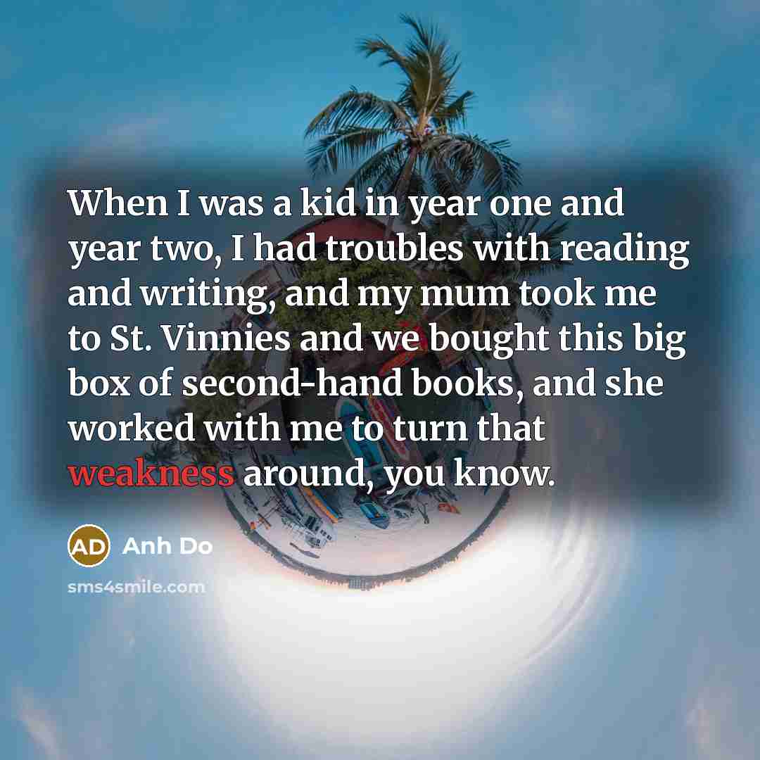 “When I was a kid in year one and year…” quote by Anh Do