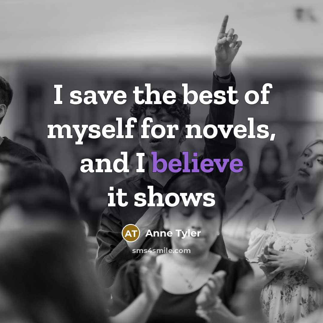 “I save the best of myself for novels, and I…” quote by Anne Tyler