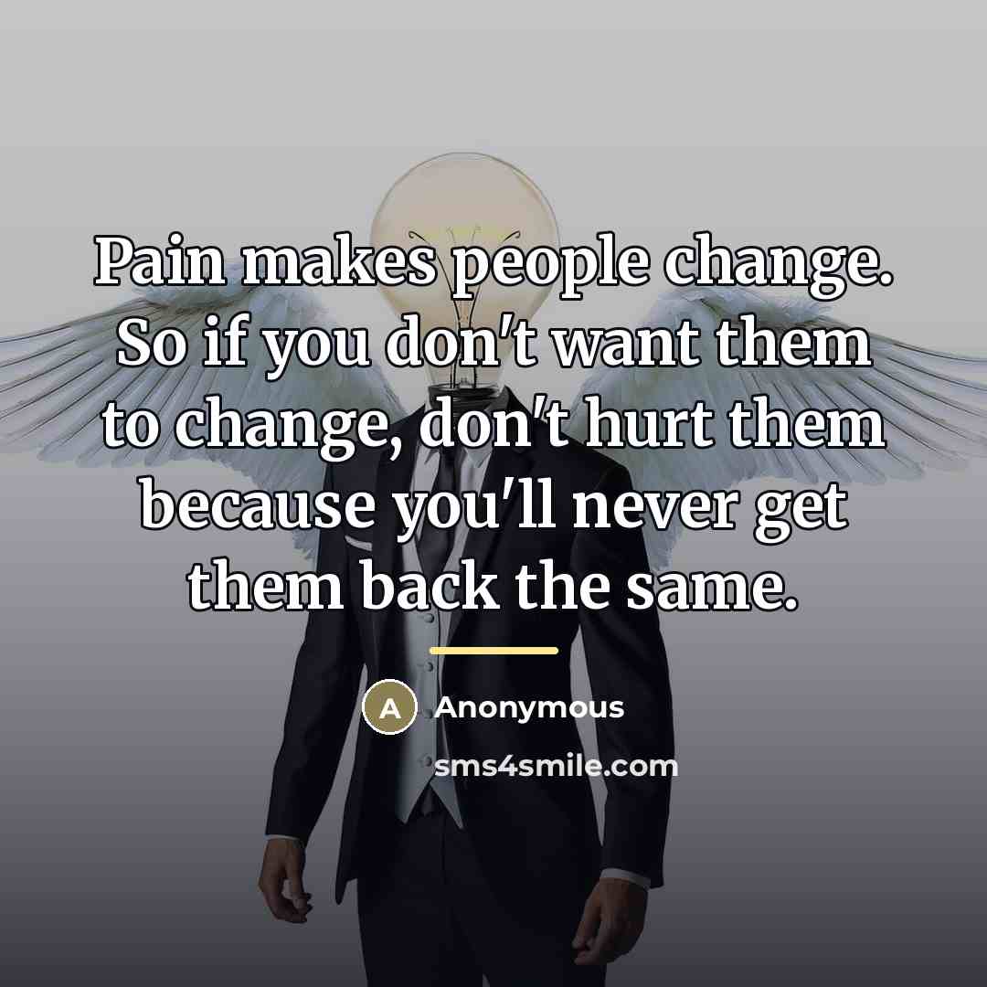 “Pain makes people change. So if you don't want them…” quote by Anonymous