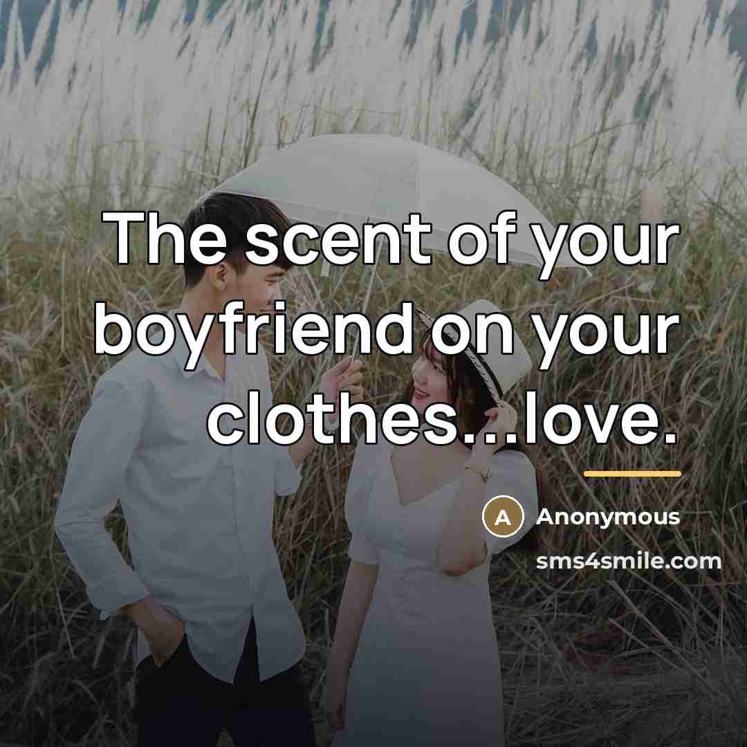 “The scent of your boyfriend on your clothes...love.…” quote by Anonymous