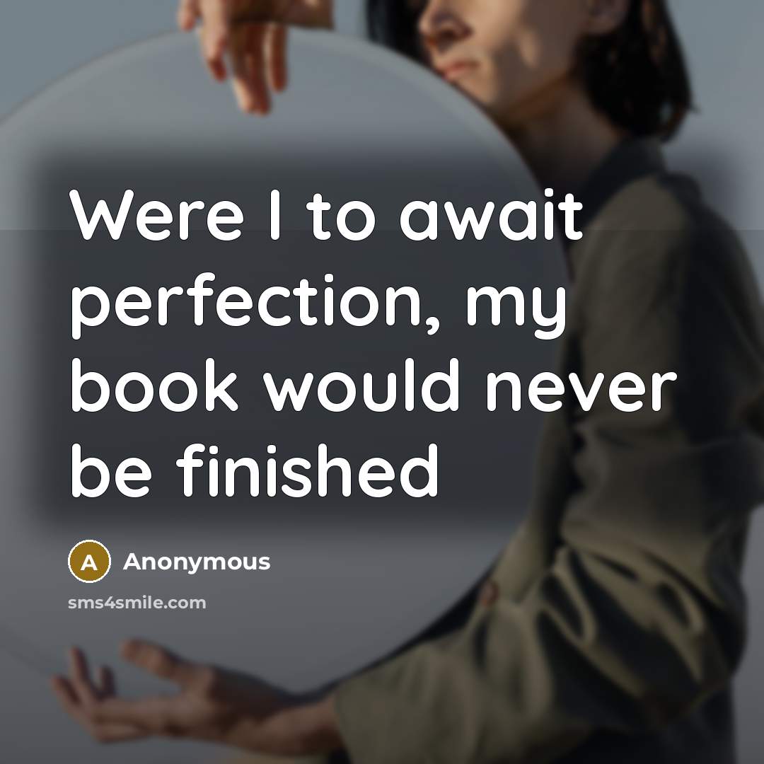 “Were I to await perfection, my book would never be…” quote by Anonymous