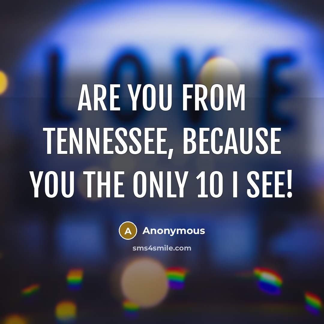 “Are you from Tennessee, because you the only 10 I…” quote by Anonymous