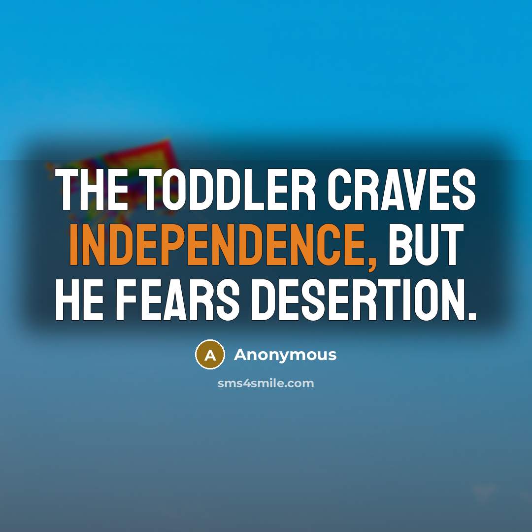 “The toddler craves independence, but he fears desertion.…” quote by Anonymous