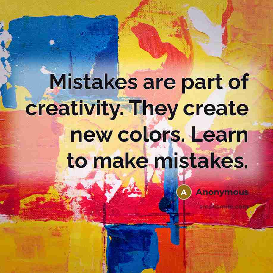 “Mistakes are part of creativity. They create new colors. Learn…” quote by Anonymous