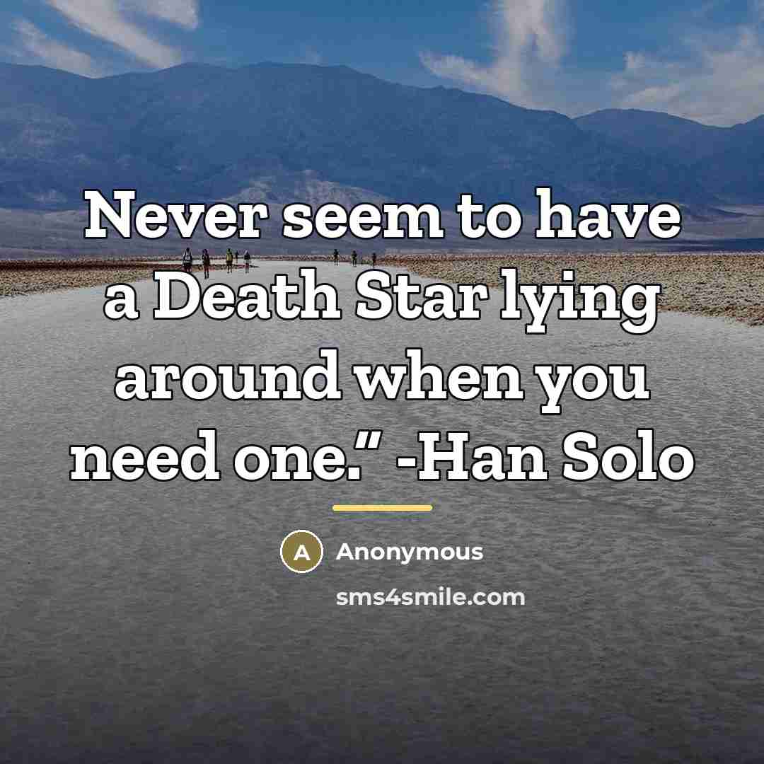 “Never seem to have a Death Star lying around when…” quote by Anonymous