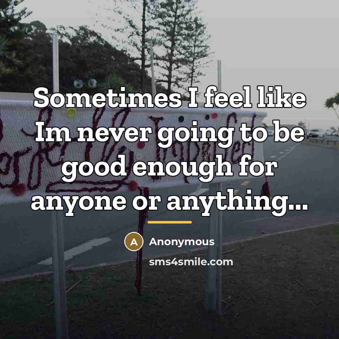 “Sometimes I feel like Im never going to be good…” quote by Anonymous