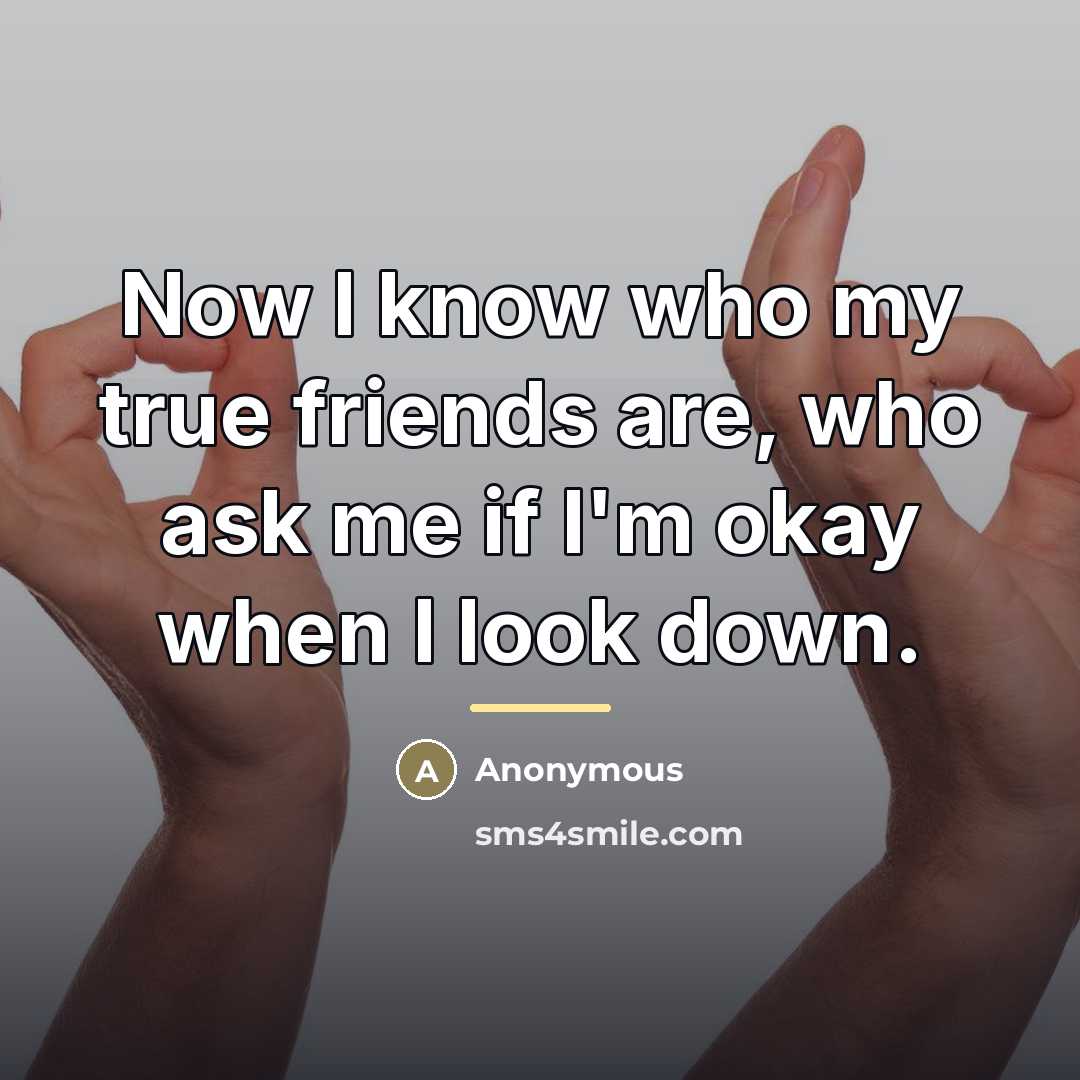 “Now I know who my true friends are, who ask…” quote by Anonymous
