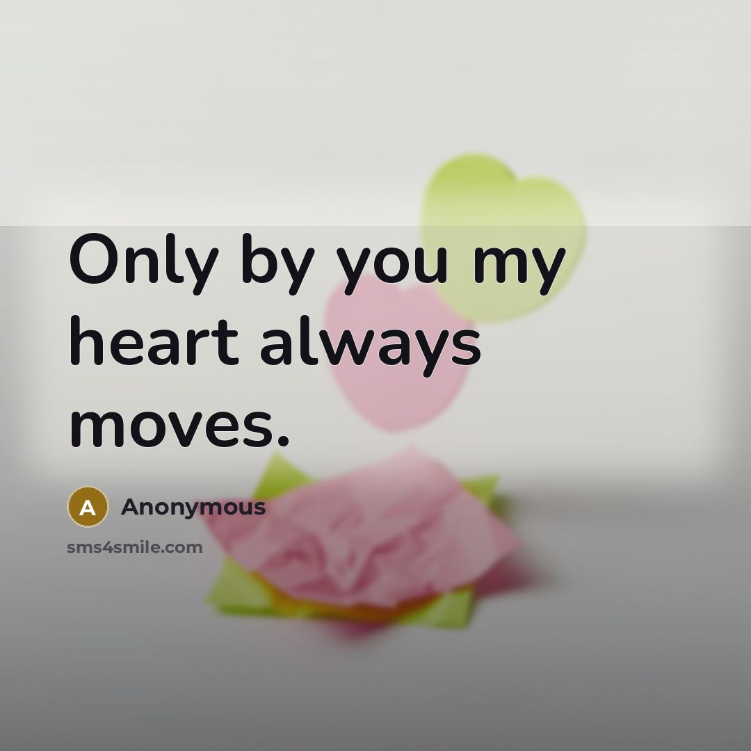 “Only by you my heart always moves.…” quote by Anonymous