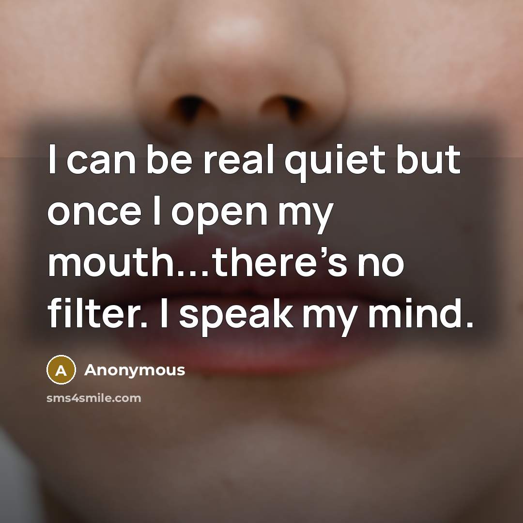 “I can be real quiet but once I open my mouth...there's no filter. I speak my mind.” quote by Anonymous