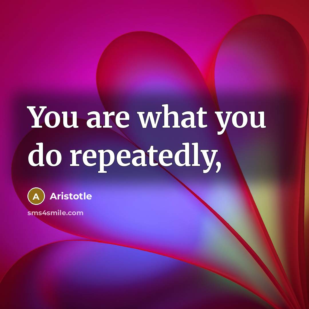 “You are what you do repeatedly,…” quote by Aristotle