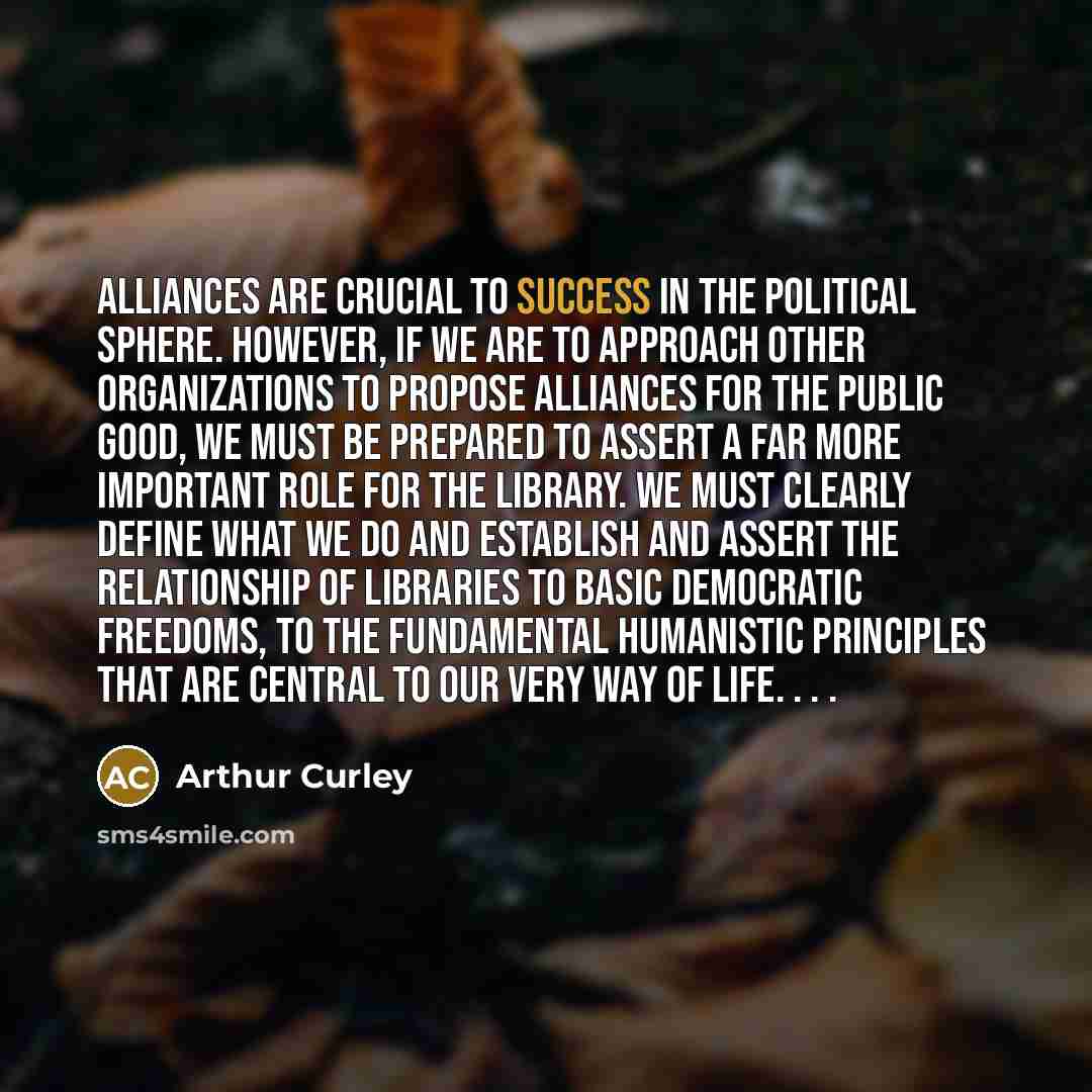 “Alliances are crucial to success in the political sphere. However,…” quote by Arthur Curley