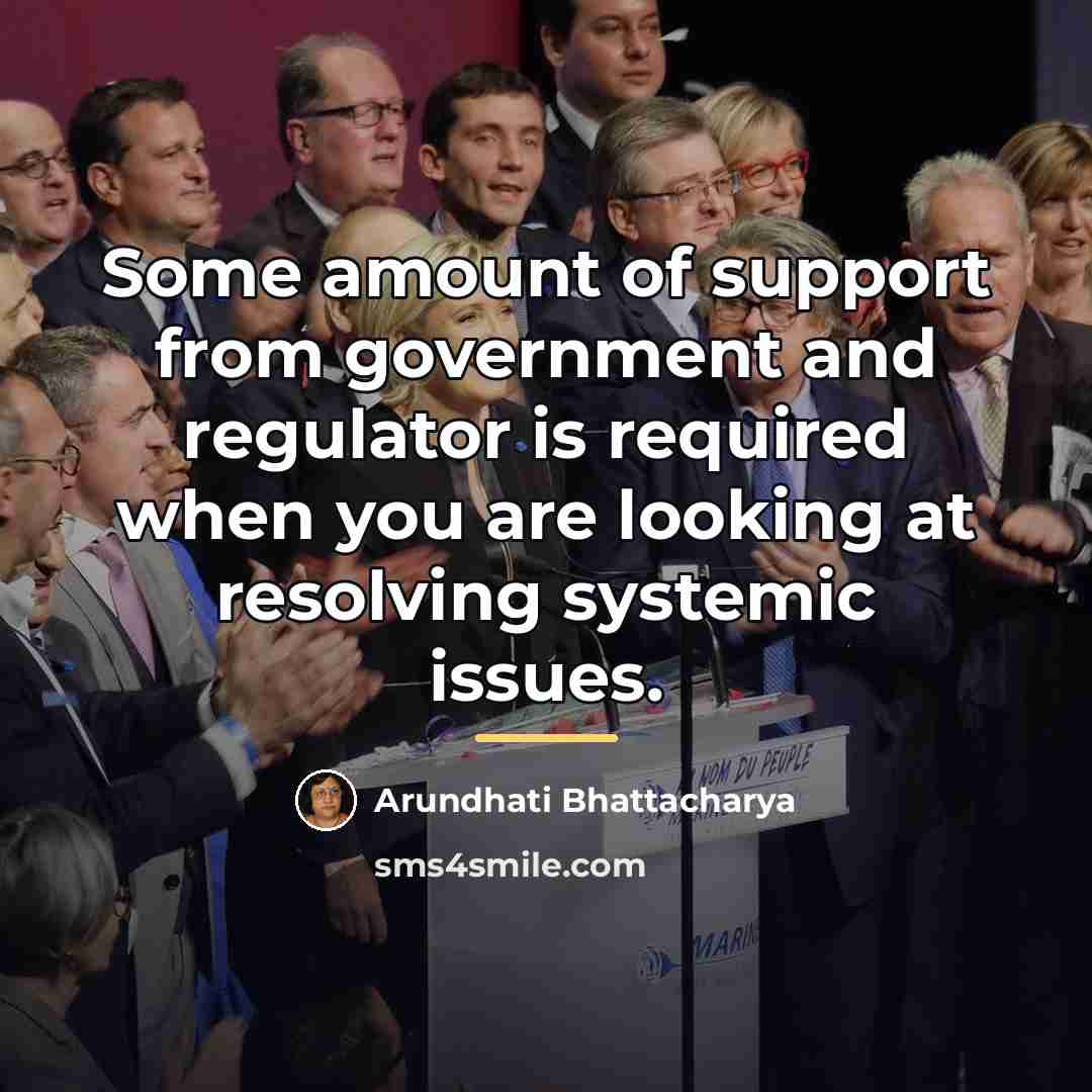 “Some amount of support from government and regulator is required…” quote by Arundhati Bhattacharya