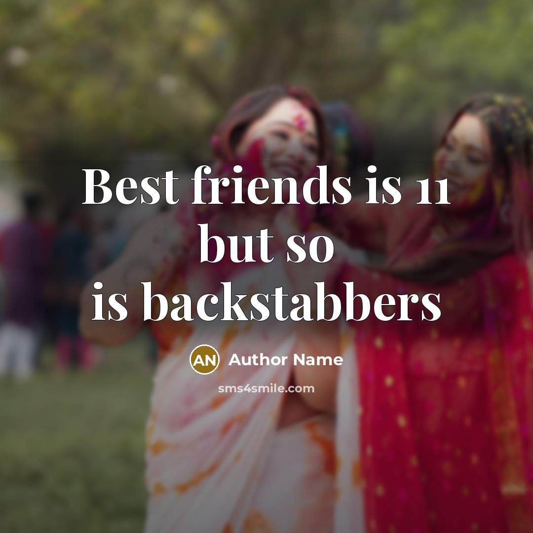 “Best friends is 11 but so is backstabbers…” quote by Author Name