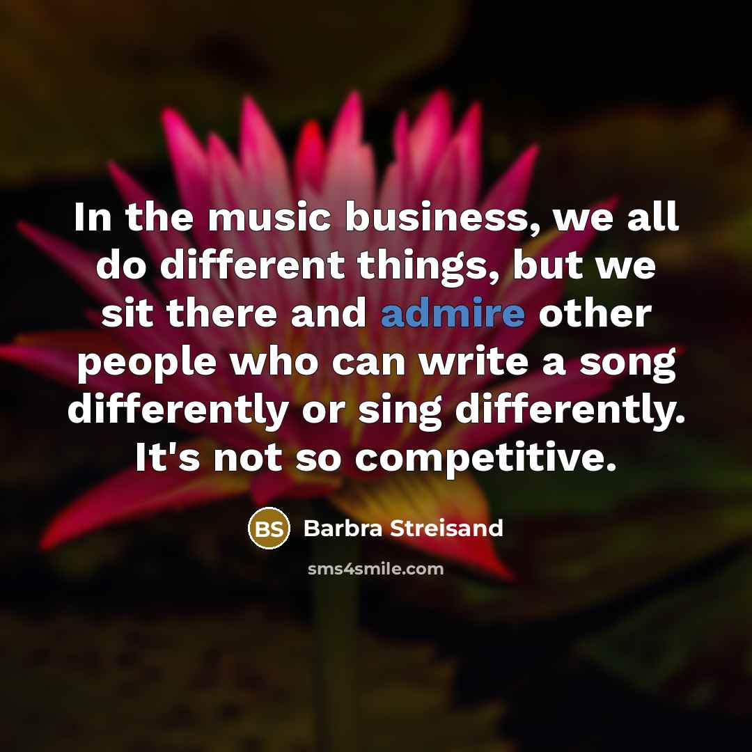 “In the music business, we all do different things, but…” quote by Barbra Streisand