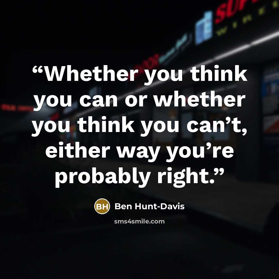 “Whether you think you can or whether you think you can’t, either way you’re probably right.” quote by Ben Hunt-Davis