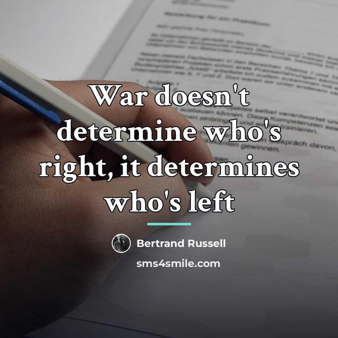 “War doesn't determine who's right, it determines who's left…” quote by Bertrand Russell