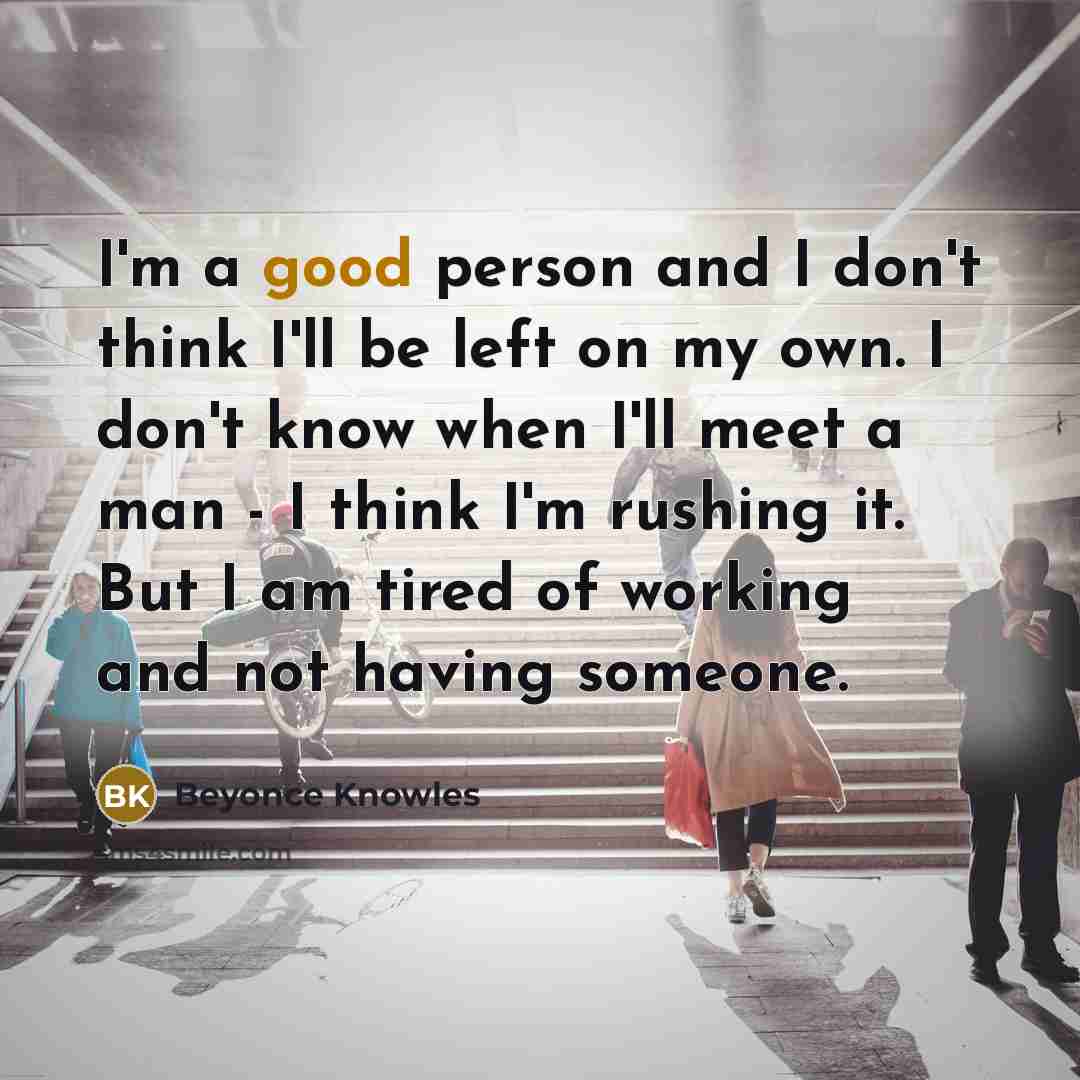 “I'm a good person and I don't think I'll be…” quote by Beyonce Knowles