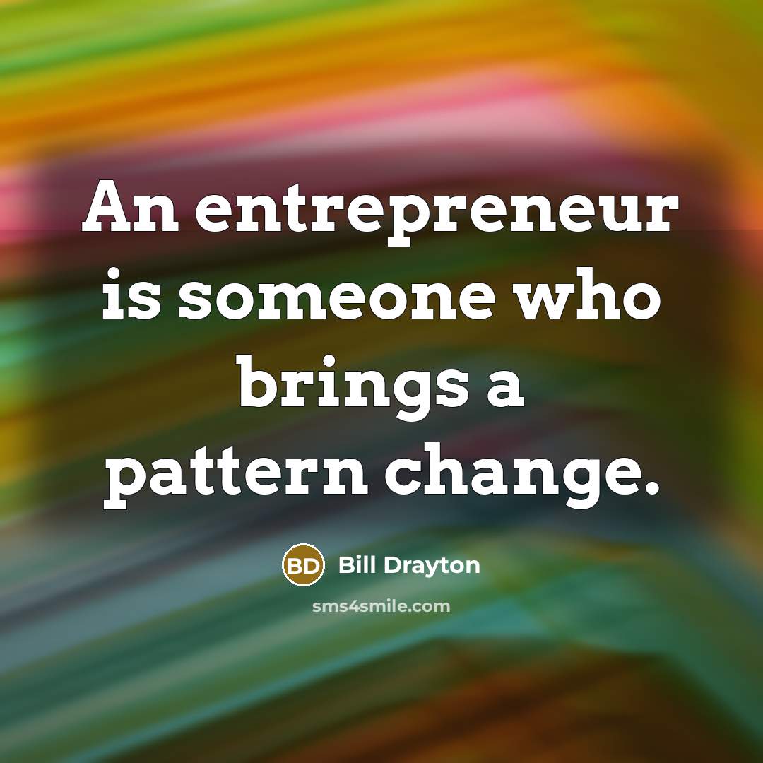 “An entrepreneur is someone who brings a pattern change.…” quote by Bill Drayton