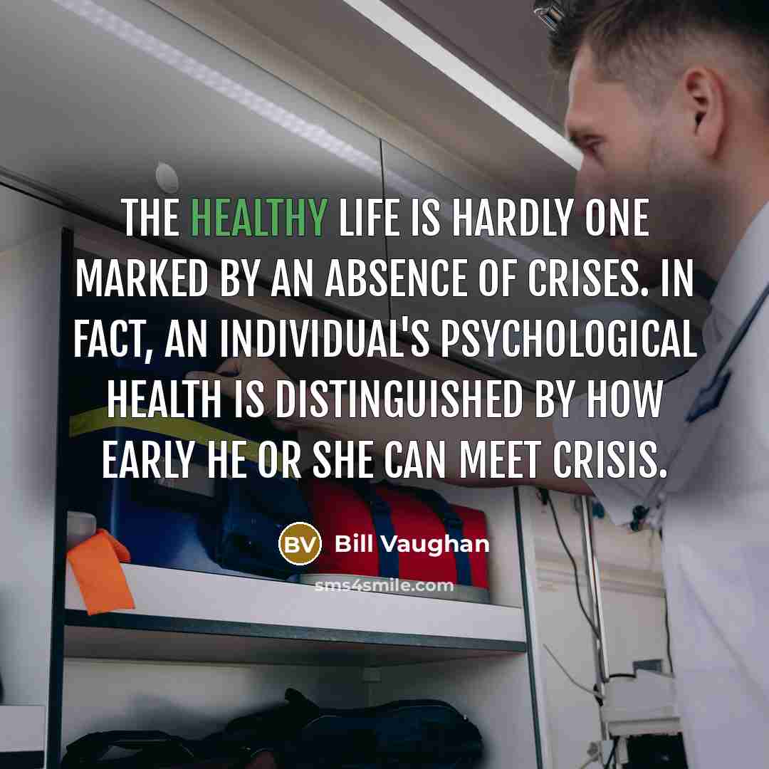 “The healthy life is hardly one marked by an absence…” quote by Bill Vaughan