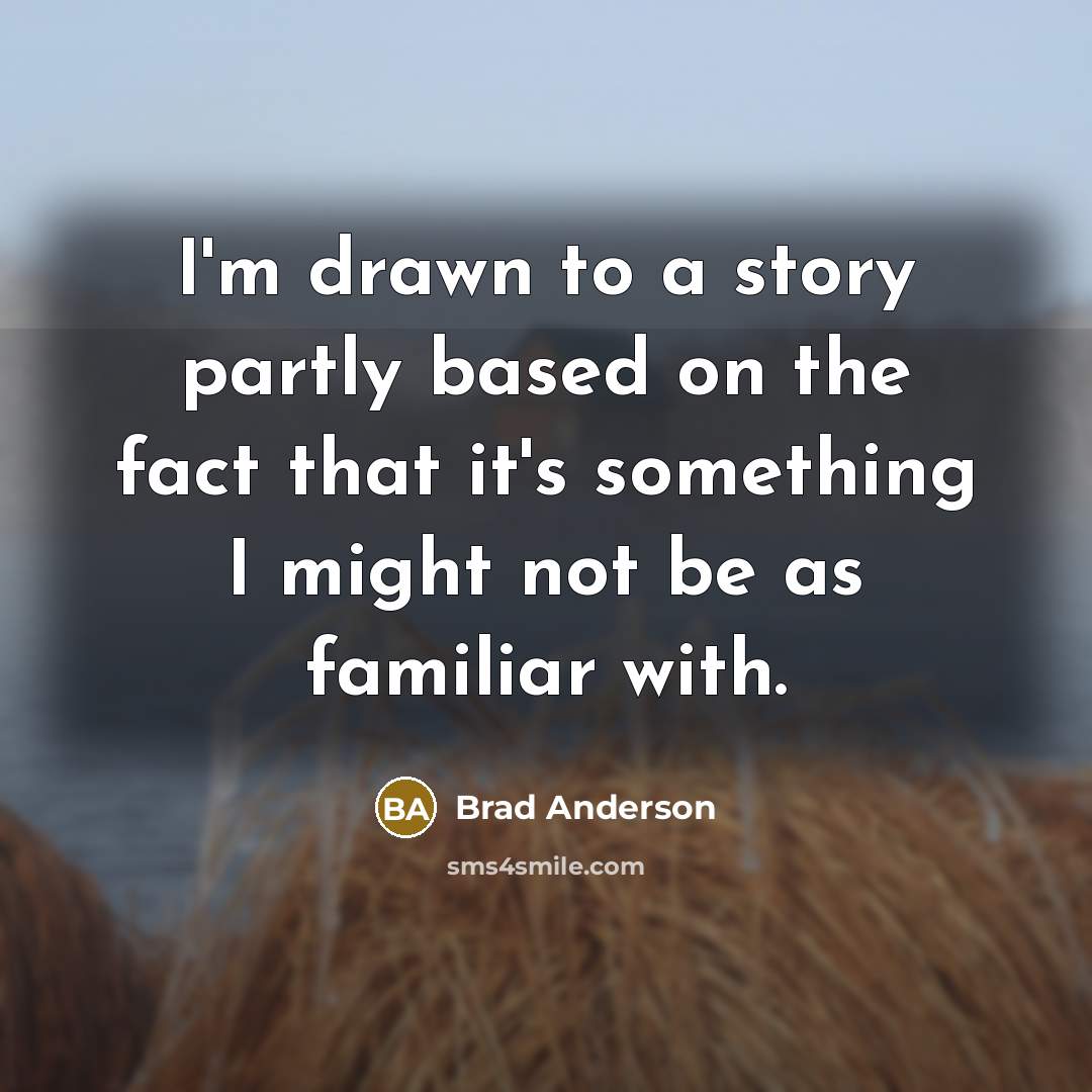 “I'm drawn to a story partly based on the fact…” quote by Brad Anderson