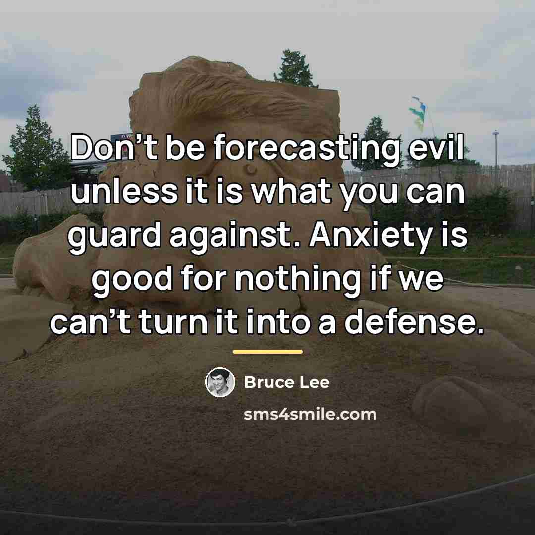 “Don't be forecasting evil unless it is what you can…” quote by Bruce Lee