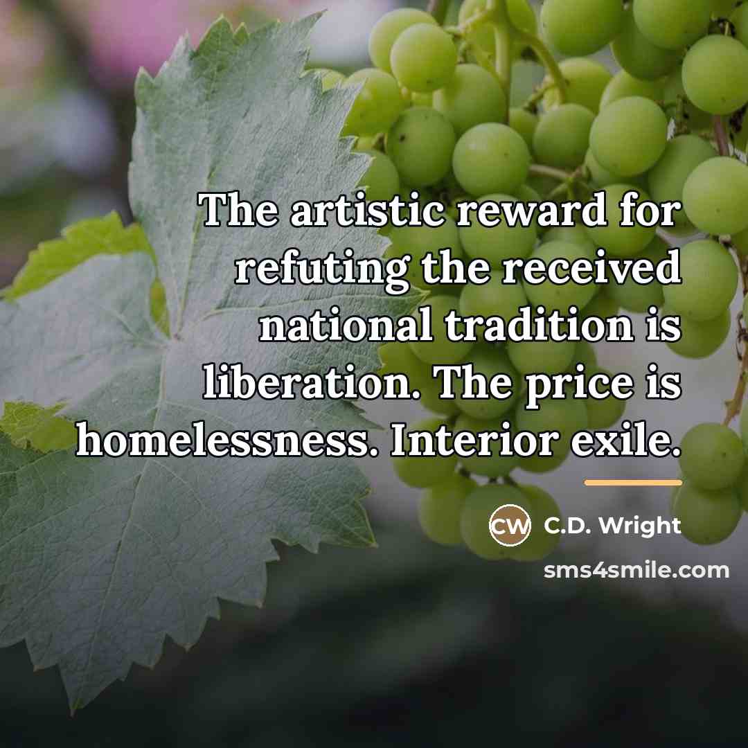 “The artistic reward for refuting the received national tradition is…” quote by C.D. Wright
