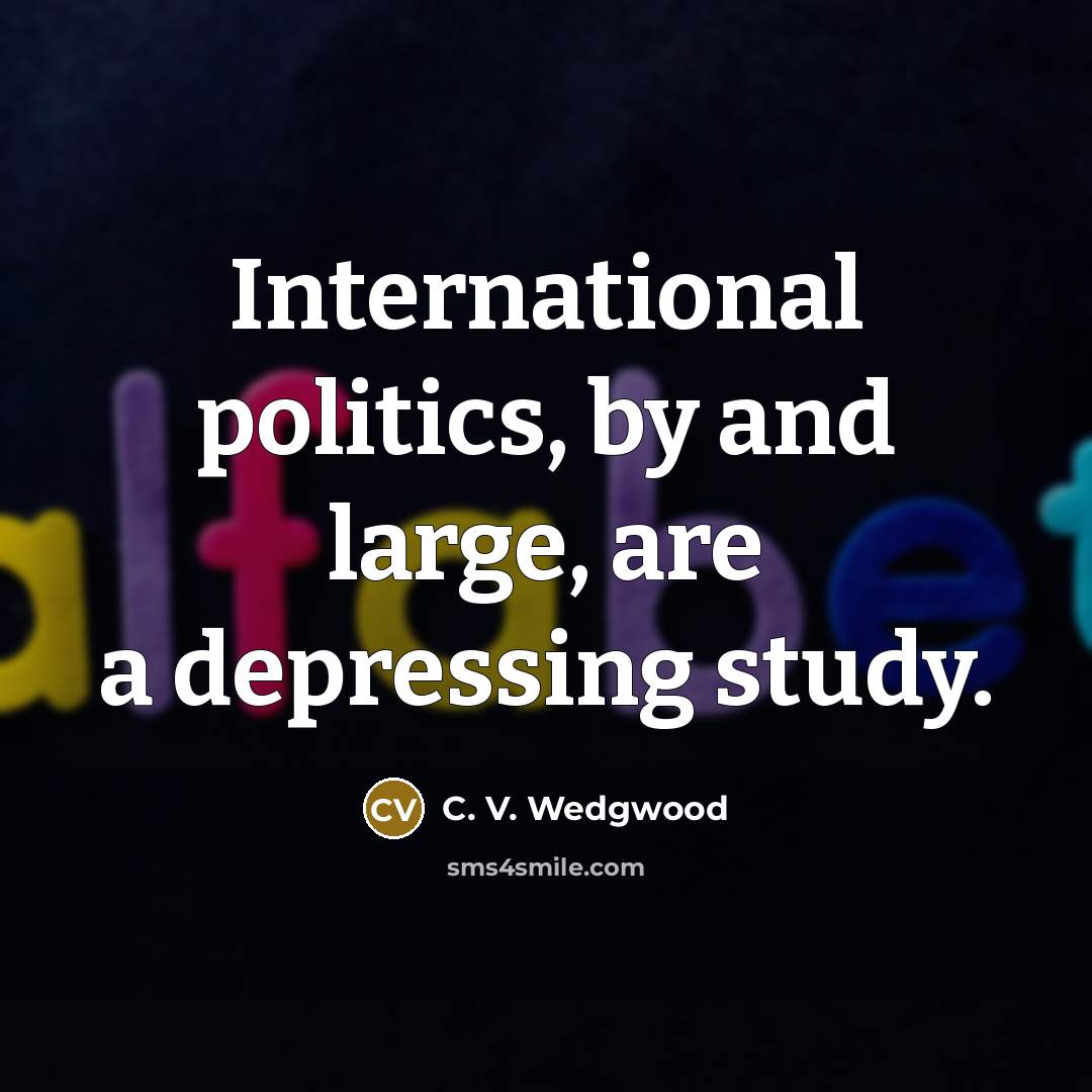 “International politics, by and large, are a depressing study.…” quote by C. V. Wedgwood