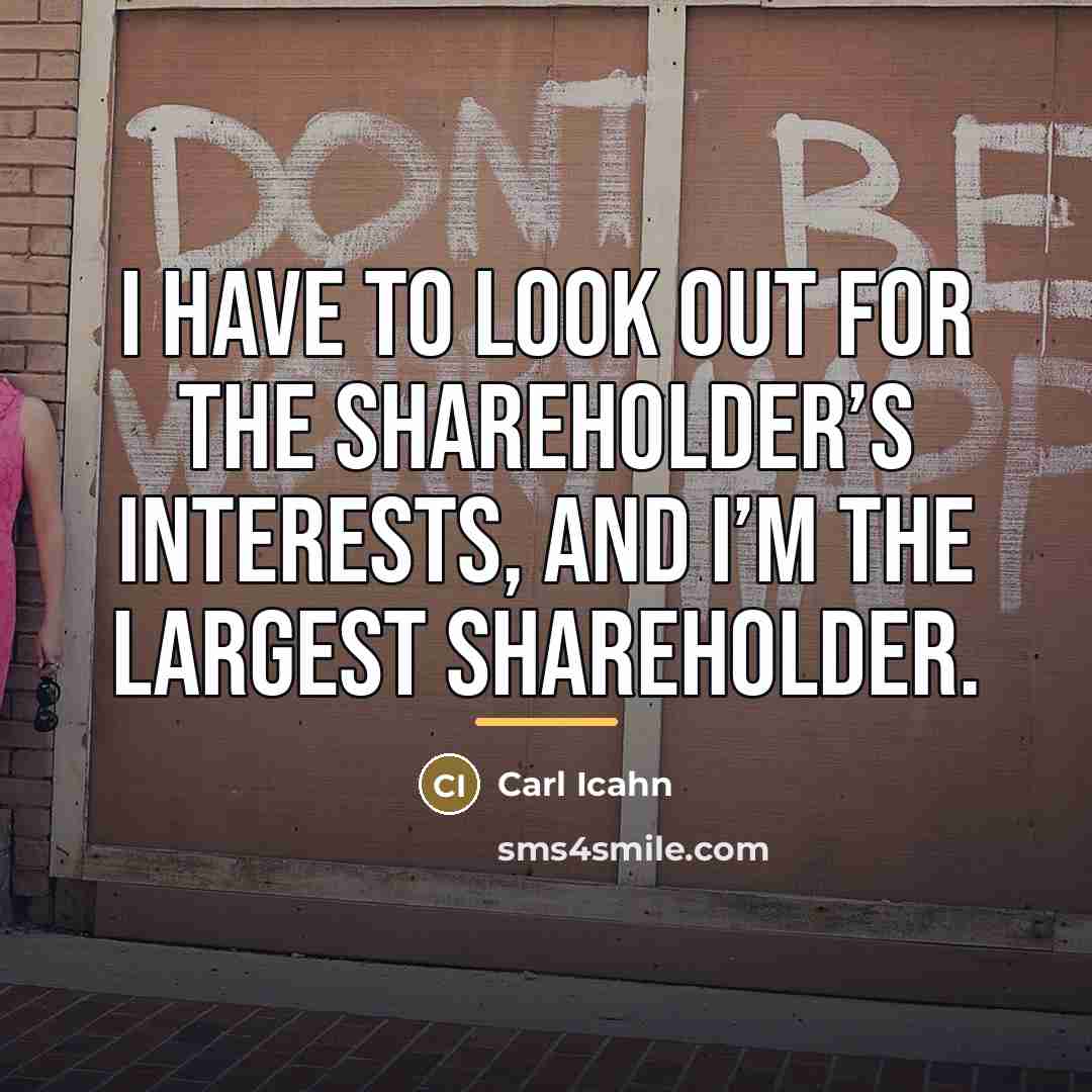 “I have to look out for the shareholder’s interests, and…” quote by Carl Icahn
