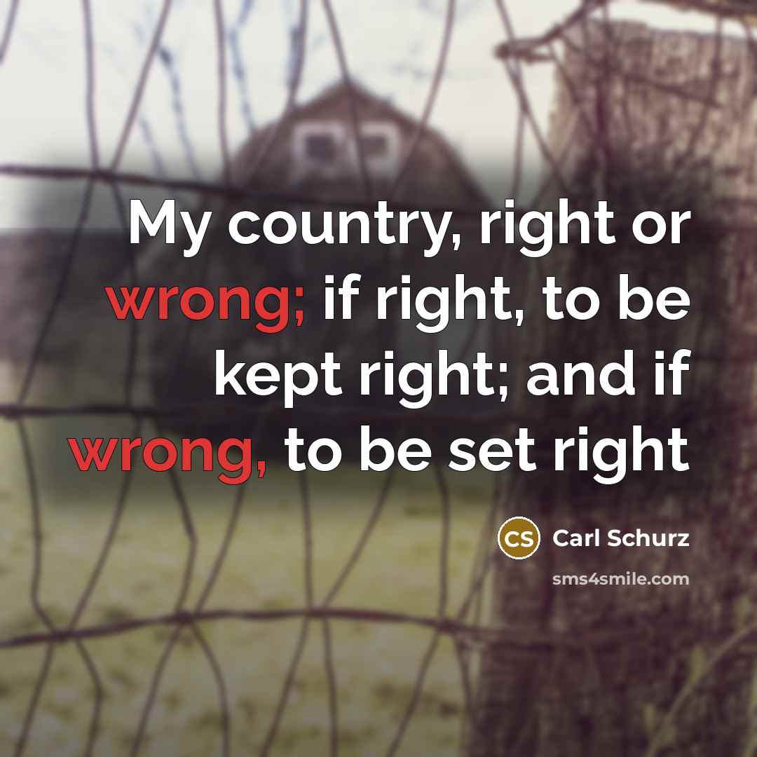 “My country, right or wrong; if right, to be kept…” quote by Carl Schurz