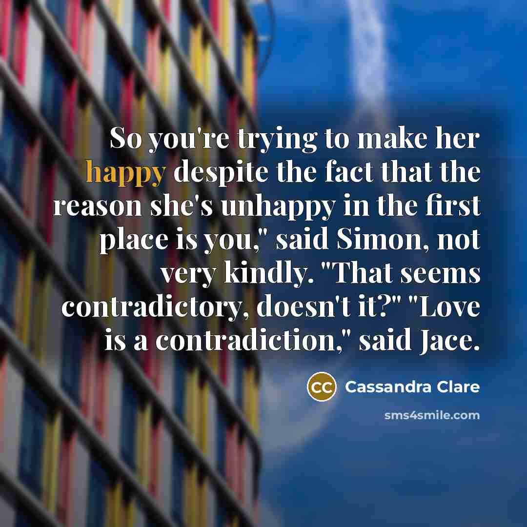 “So you're trying to make her happy despite the fact…” quote by Cassandra Clare