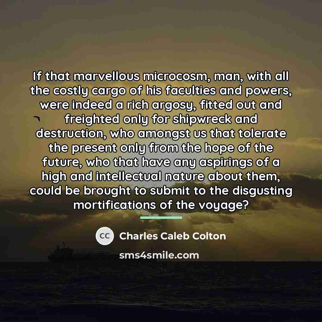 “If that marvellous microcosm, man, with all the costly cargo…” quote by Charles Caleb Colton