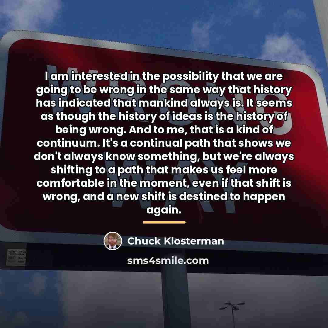 “I am interested in the possibility that we are going…” quote by Chuck Klosterman