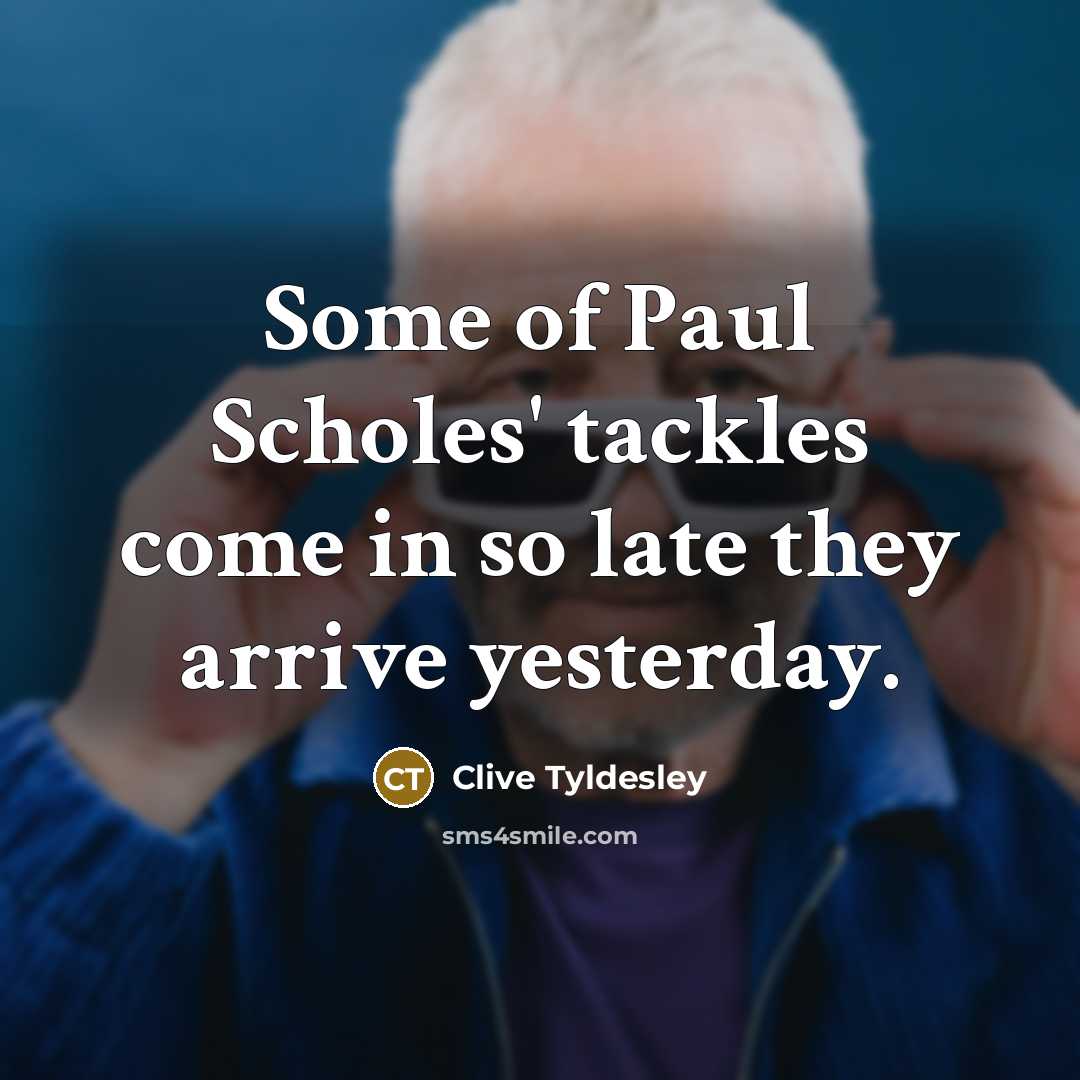 “Some of Paul Scholes' tackles come in so late they…” quote by Clive Tyldesley