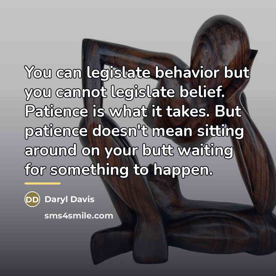 “You can legislate behavior but you cannot legislate belief. Patience…” quote by Daryl Davis