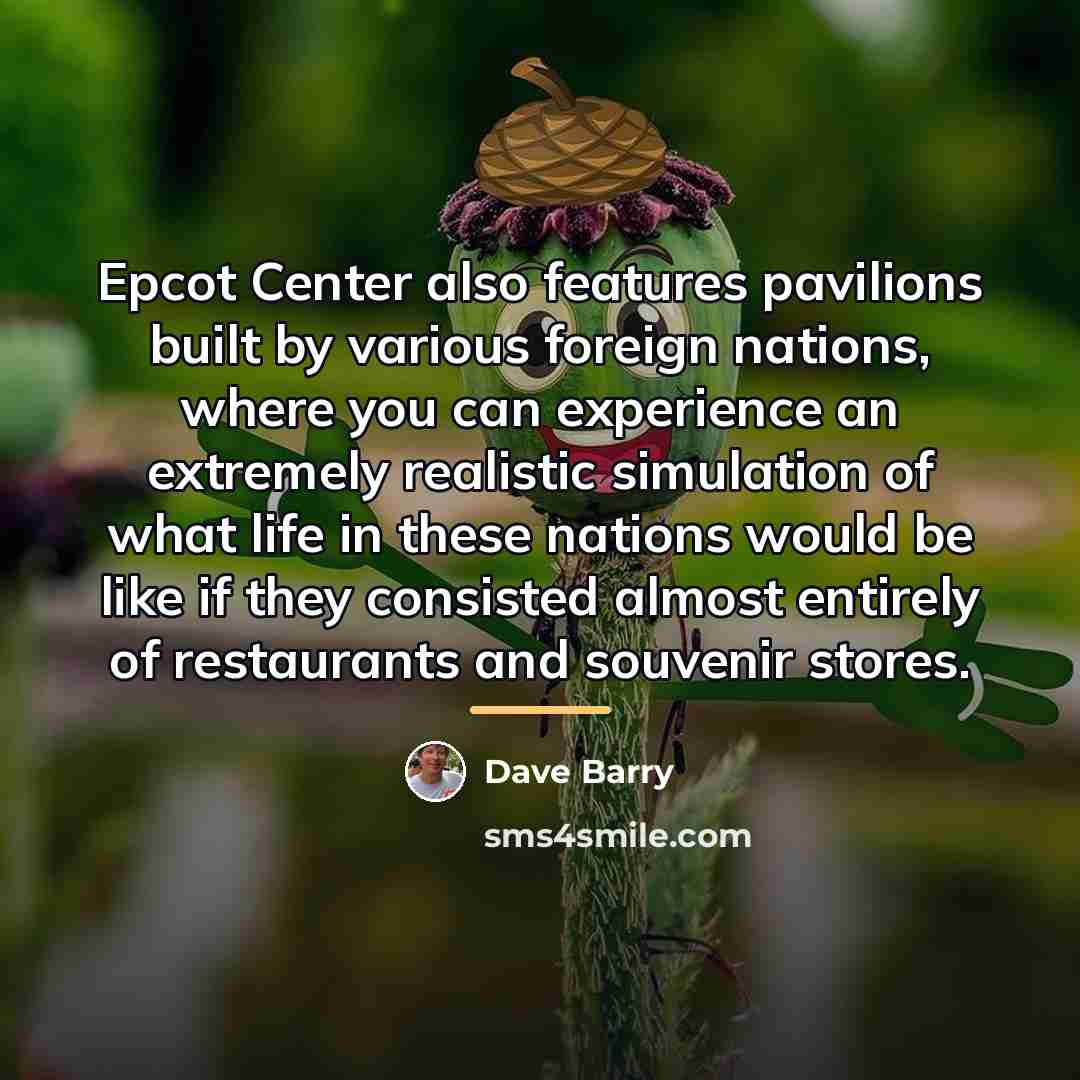 “Epcot Center also features pavilions built by various foreign nations,…” quote by Dave Barry