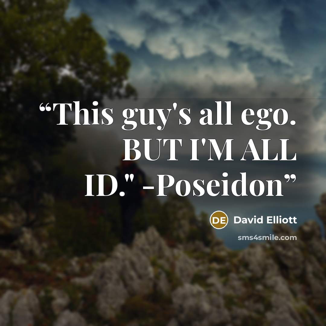 “This guy's all ego. BUT I'M ALL ID." -Poseidon” quote by David Elliott