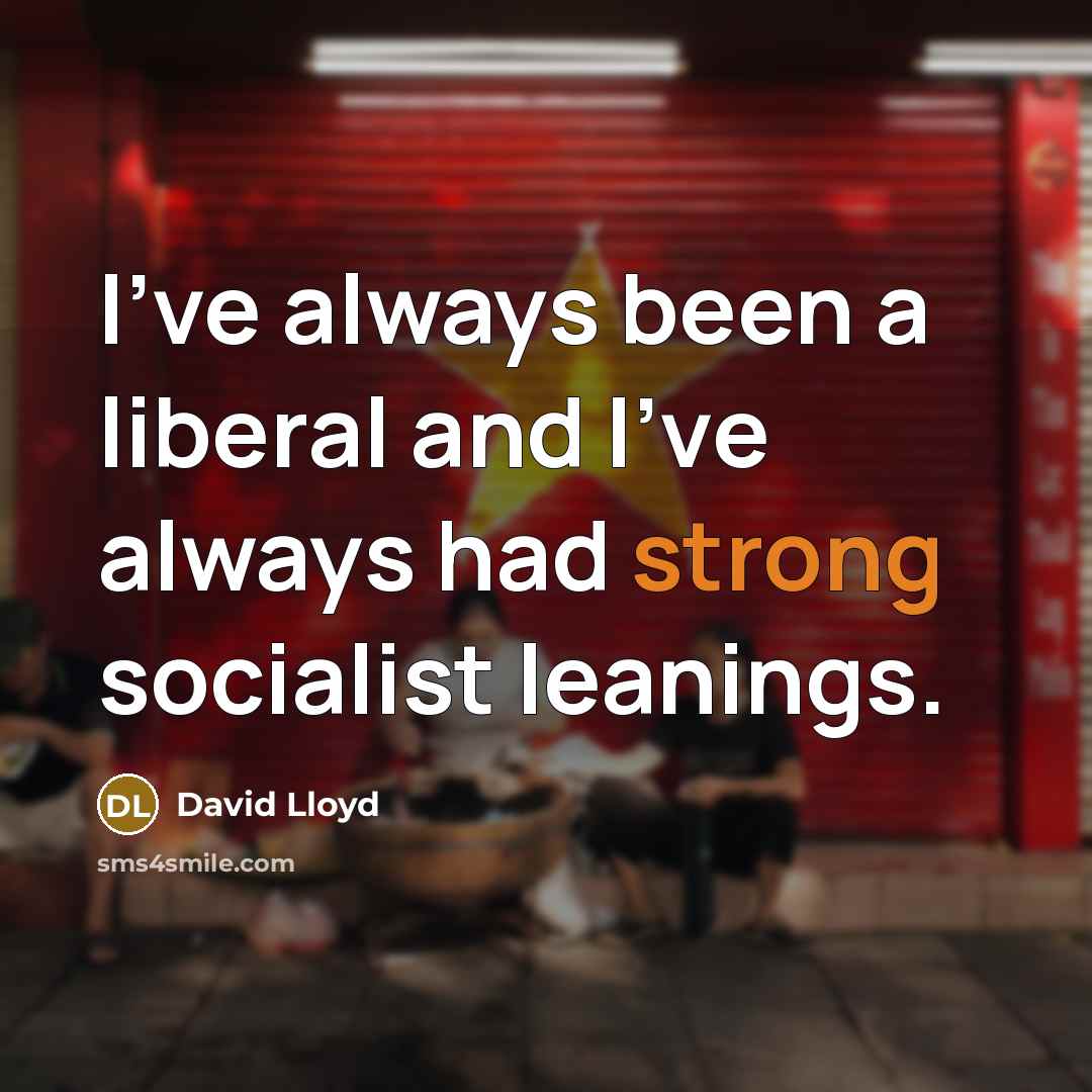 “I've always been a liberal and I've always had strong…” quote by David Lloyd