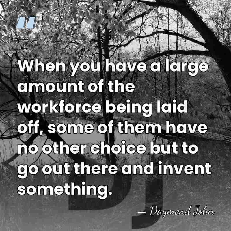 When you have a large amount of the workforce being laid off,&hellip; - Daymond John