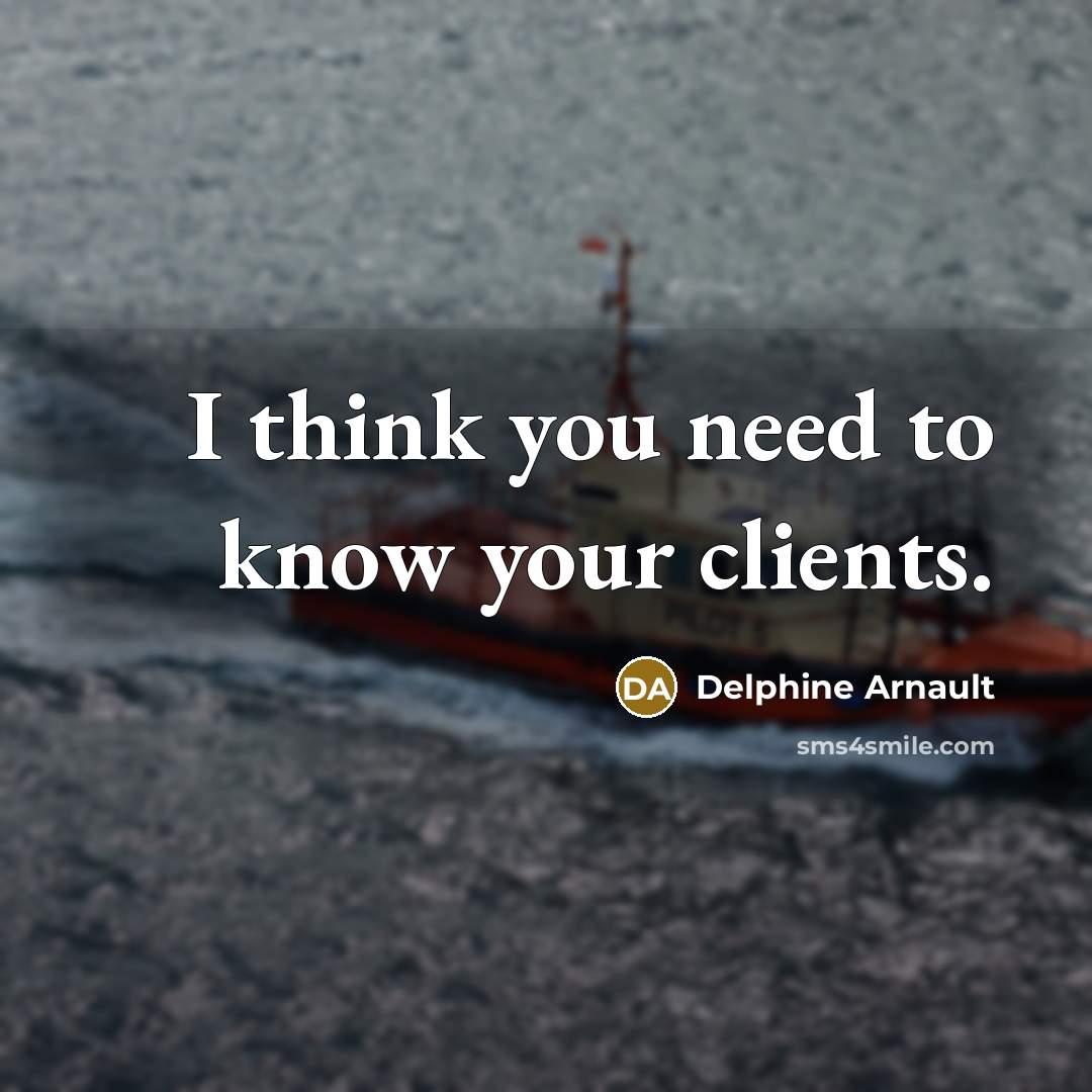 “I think you need to know your clients.…” quote by Delphine Arnault
