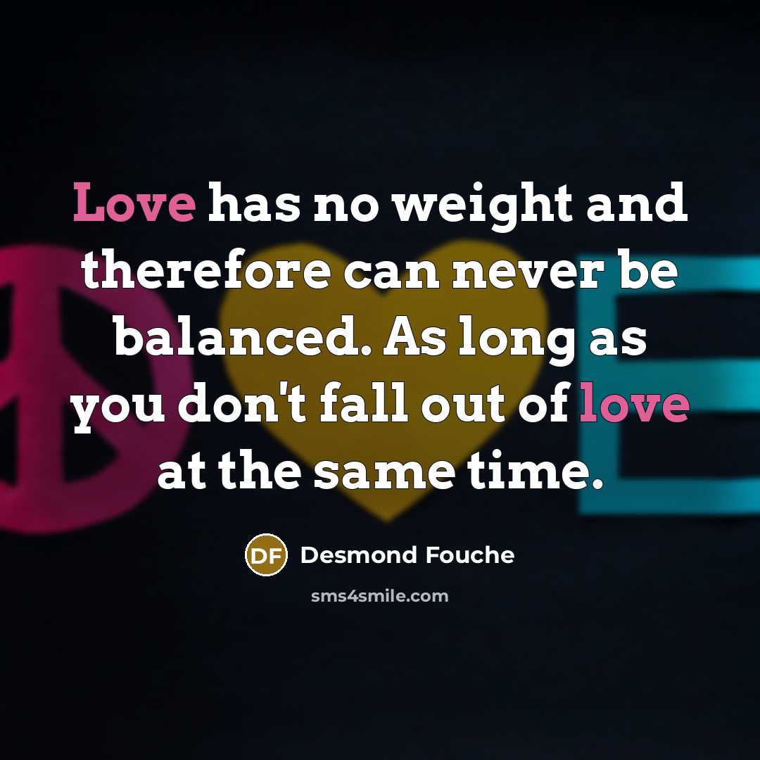 “Love has no weight and therefore can never be balanced.…” quote by Desmond Fouche