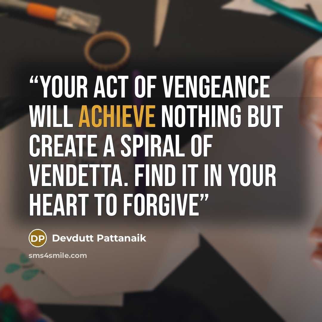 “Your act of vengeance will achieve nothing but create a spiral of vendetta. Find it in your heart to forgive” quote by Devdutt Pattanaik