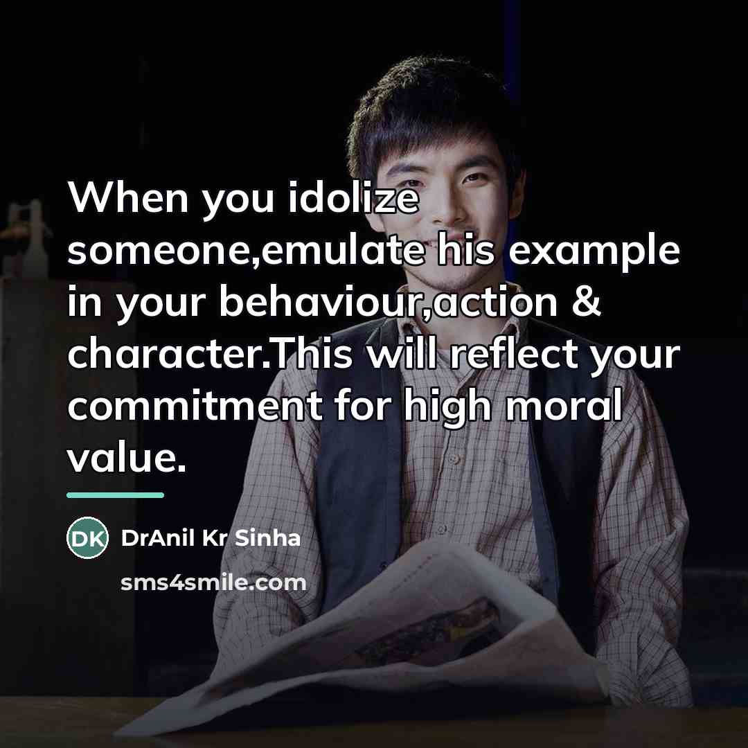 “When you idolize someone,emulate his example in your behaviour,action &…” quote by DrAnil Kr Sinha